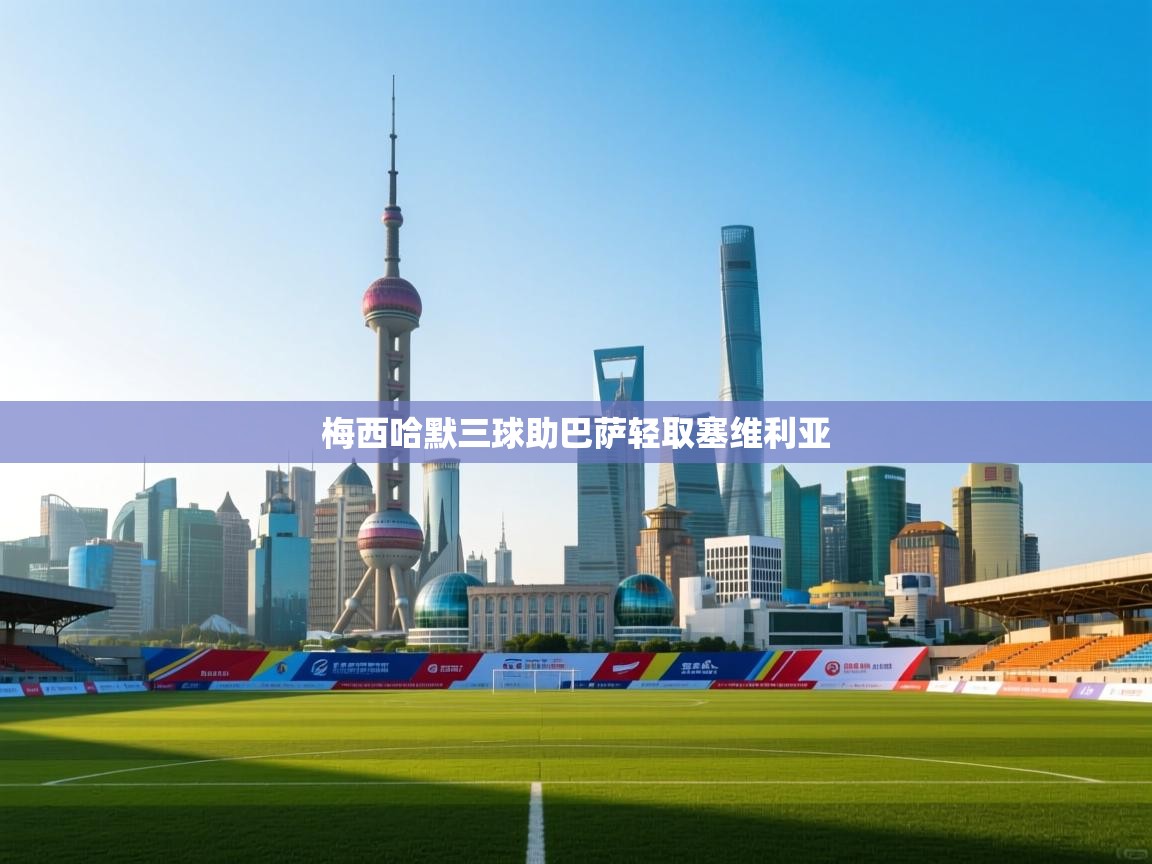 爱游戏下载-梅西哈默三球助巴萨轻取塞维利亚 第4张