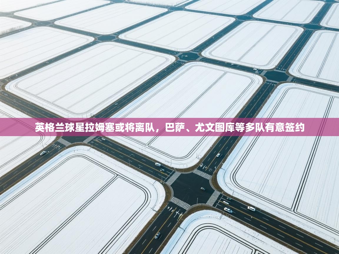 爱游戏体育下载-英格兰球星拉姆塞或将离队,巴萨、尤文图库等多队有意签约 第4张