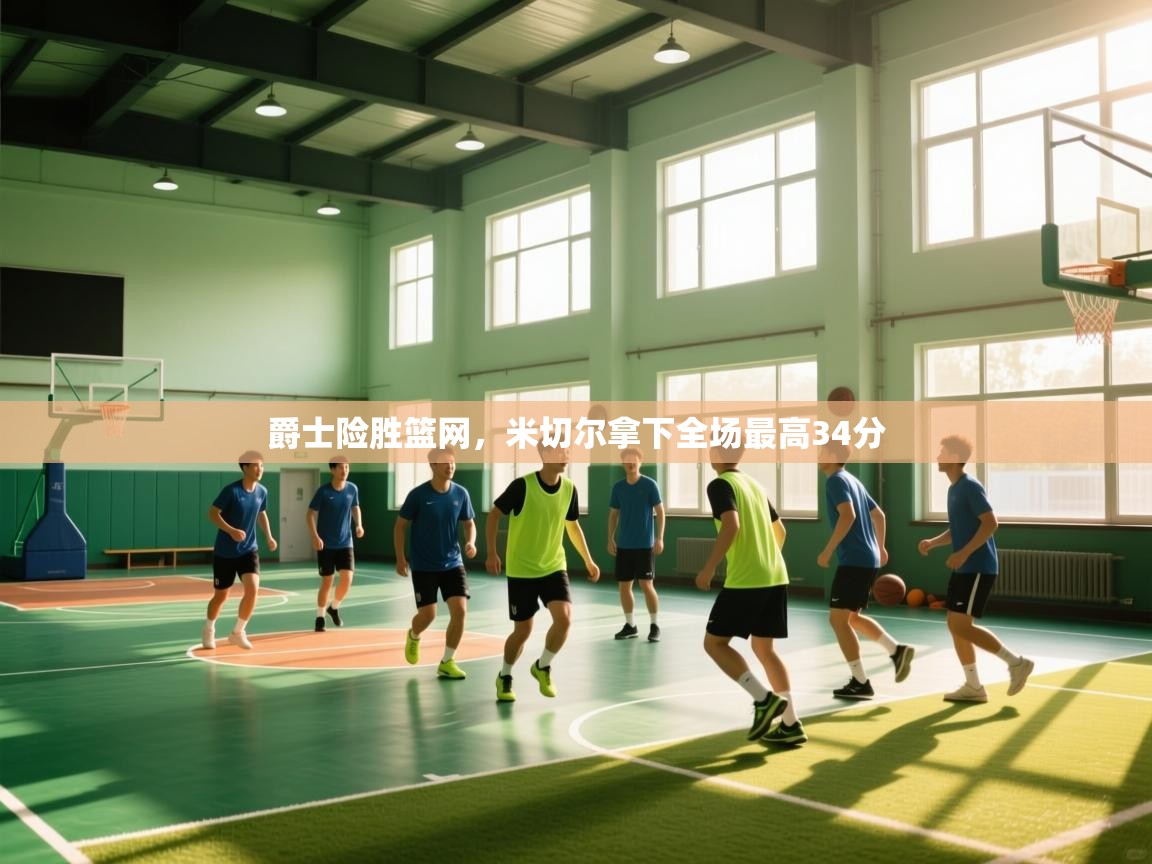 爱游戏娱乐登录-爵士险胜篮网，米切尔拿下全场最高34分  第1张