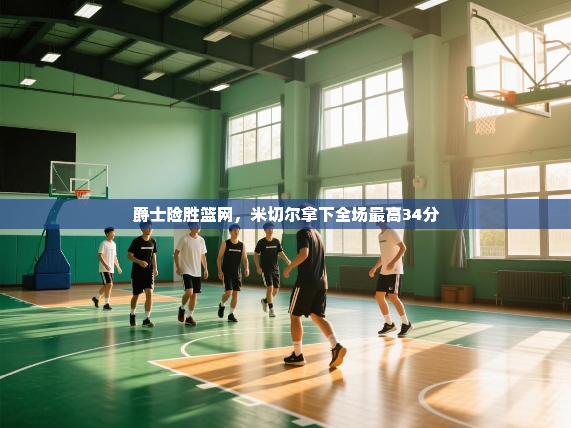 爱游戏娱乐登录-爵士险胜篮网，米切尔拿下全场最高34分  第4张