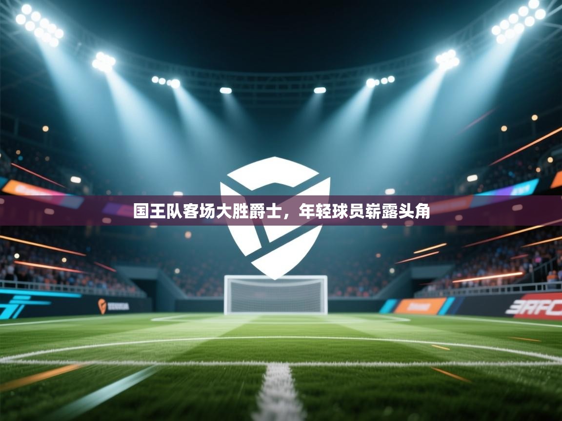 爱游戏体育娱乐马竞赞助商-国王队客场大胜爵士，年轻球员崭露头角  第4张