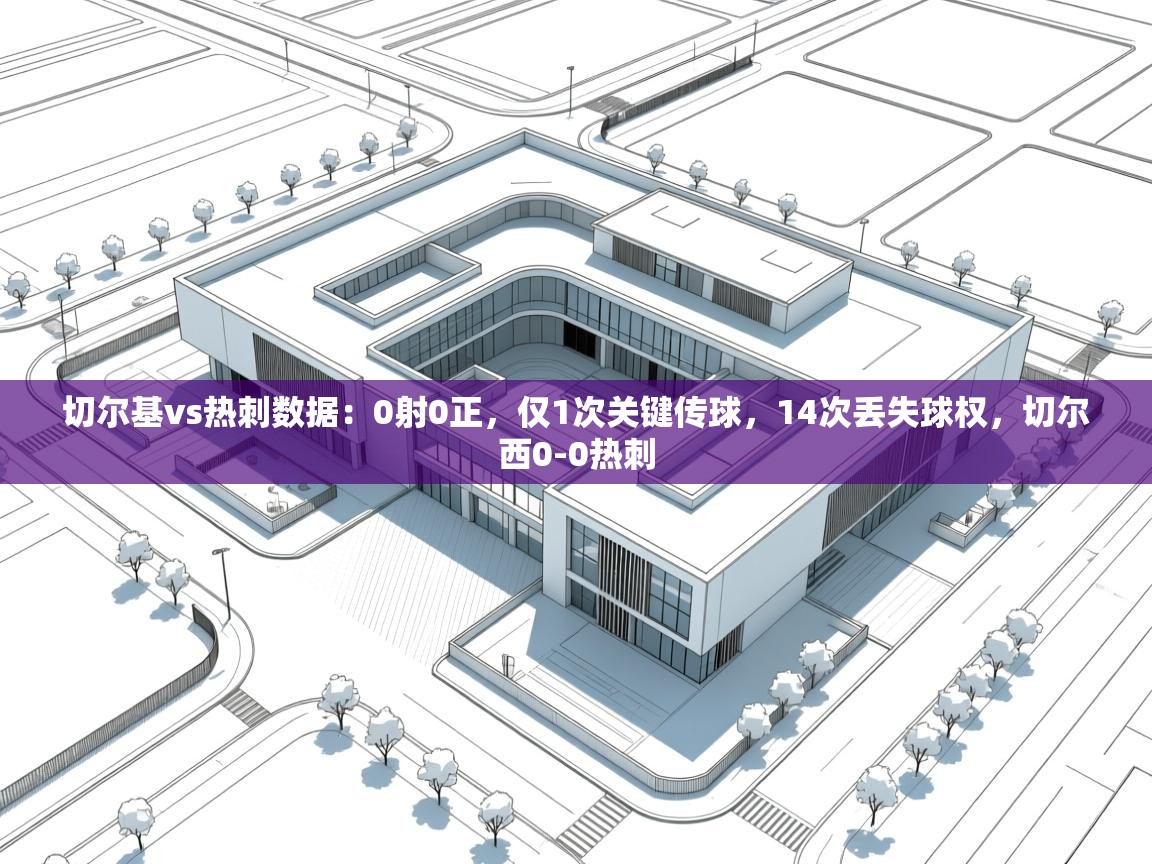 爱游戏体育-切尔基vs热刺数据：0射0正，仅1次关键传球，14次丢失球权，切尔西0-0热刺  第1张
