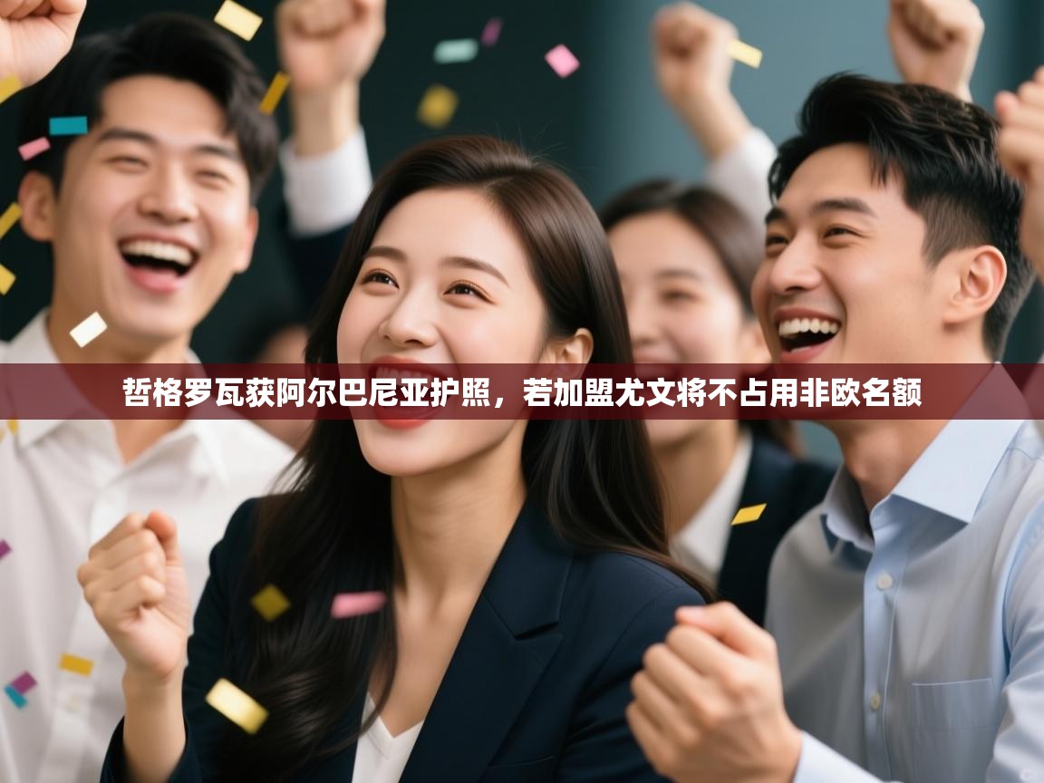 爱游戏体育直播-哲格罗瓦获阿尔巴尼亚护照，若加盟尤文将不占用非欧名额  第3张