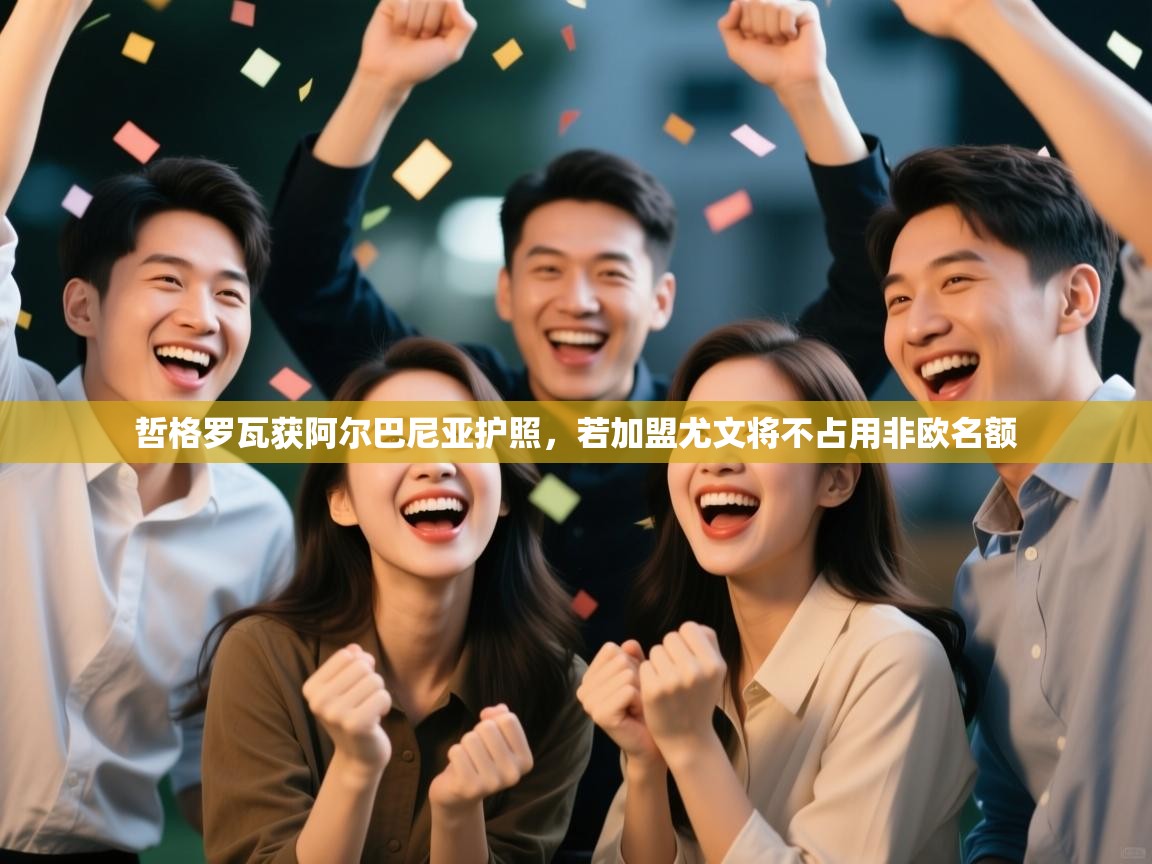 爱游戏体育直播-哲格罗瓦获阿尔巴尼亚护照，若加盟尤文将不占用非欧名额  第4张