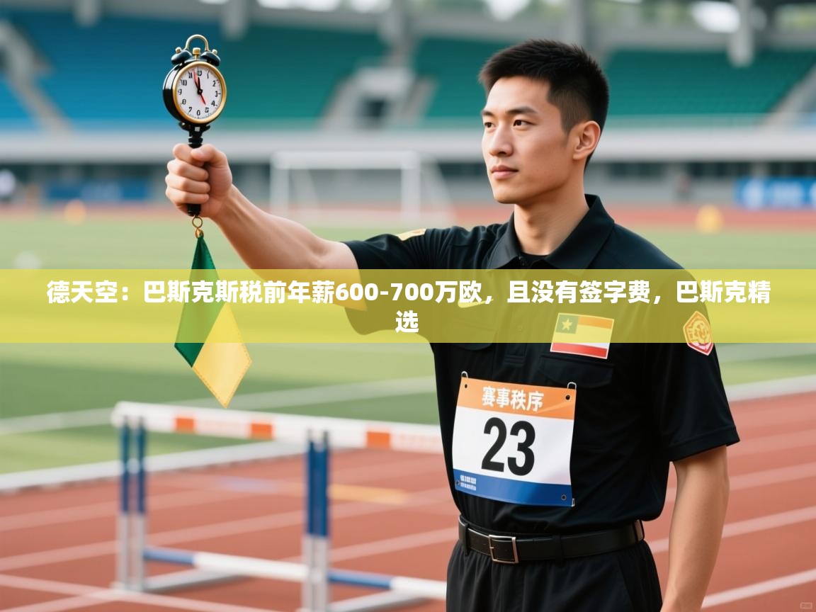 爱游戏体育娱乐罗马赞助商-德天空:巴斯克斯税前年薪600-700万欧,且没有签字费,巴斯克精选 第3张