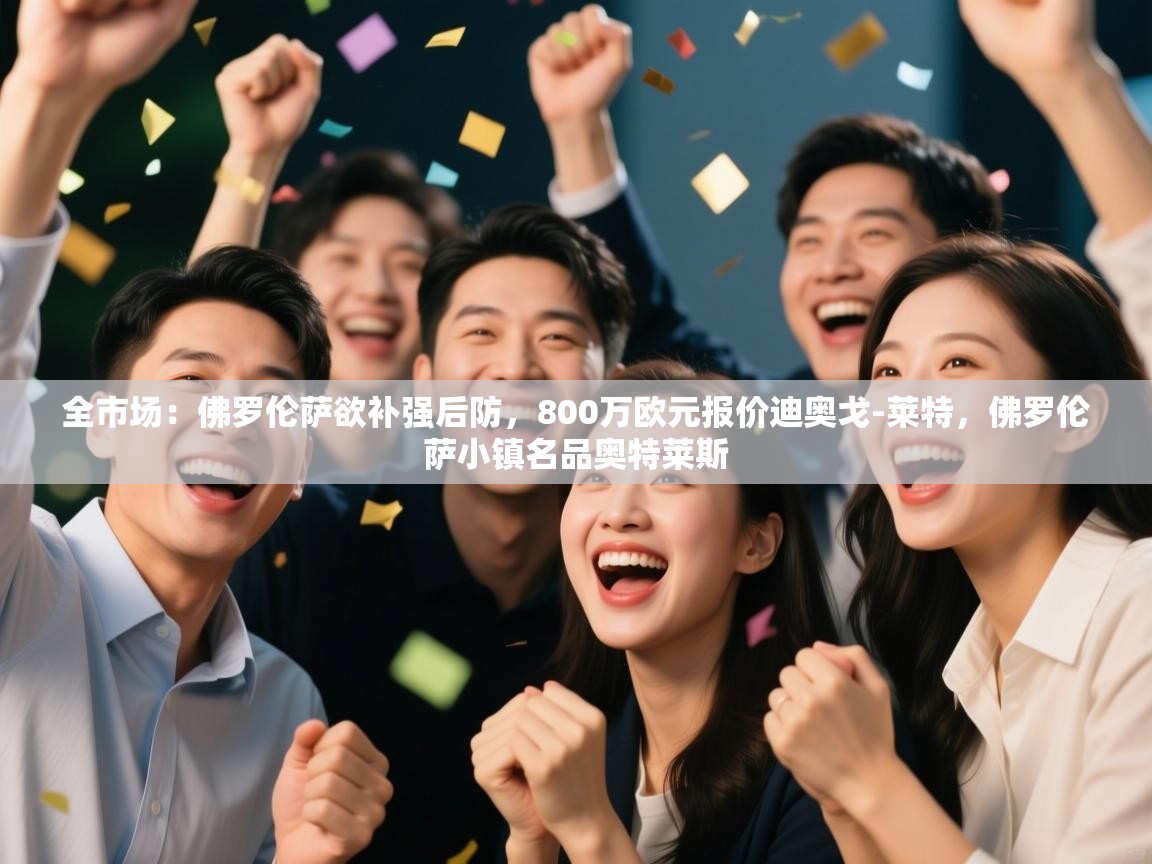 爱游戏在线官网-全市场：佛罗伦萨欲补强后防，800万欧元报价迪奥戈-莱特，佛罗伦萨小镇名品奥特莱斯  第4张