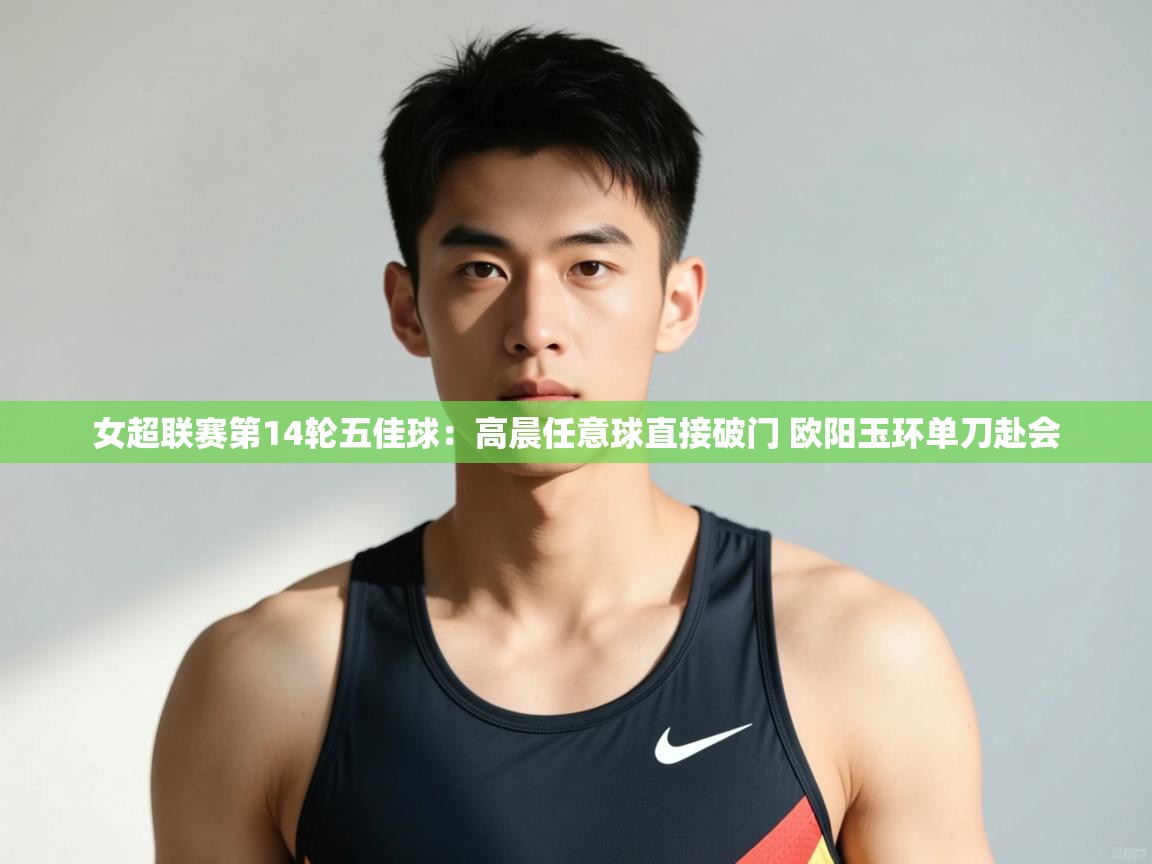 爱游戏体育官网-女超联赛第14轮五佳球:高晨任意球直接破门 欧阳玉环单刀赴会 第3张