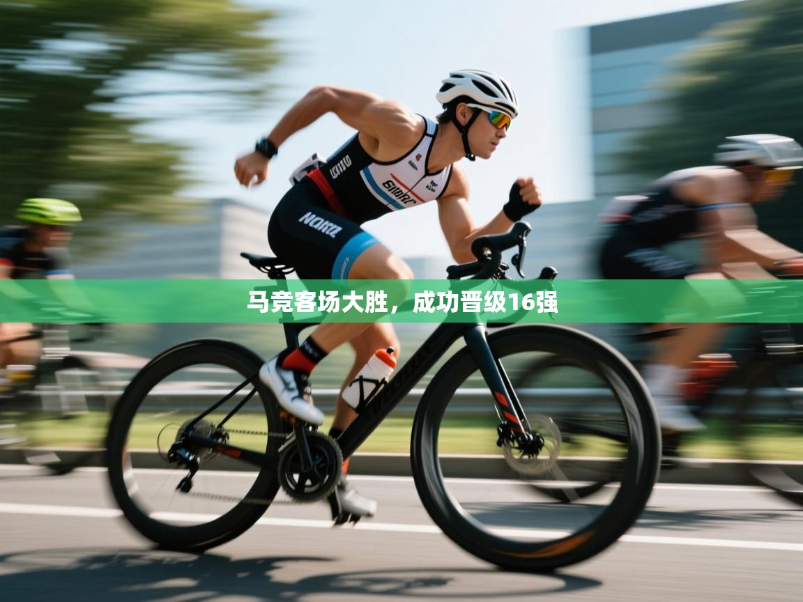 爱游戏体育官网-马竞客场大胜，成功晋级16强  第4张
