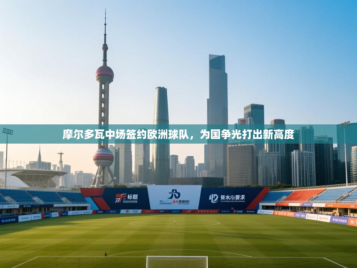 趣玩体育nba直播-摩尔多瓦中场签约欧洲球队，为国争光打出新高度  第1张