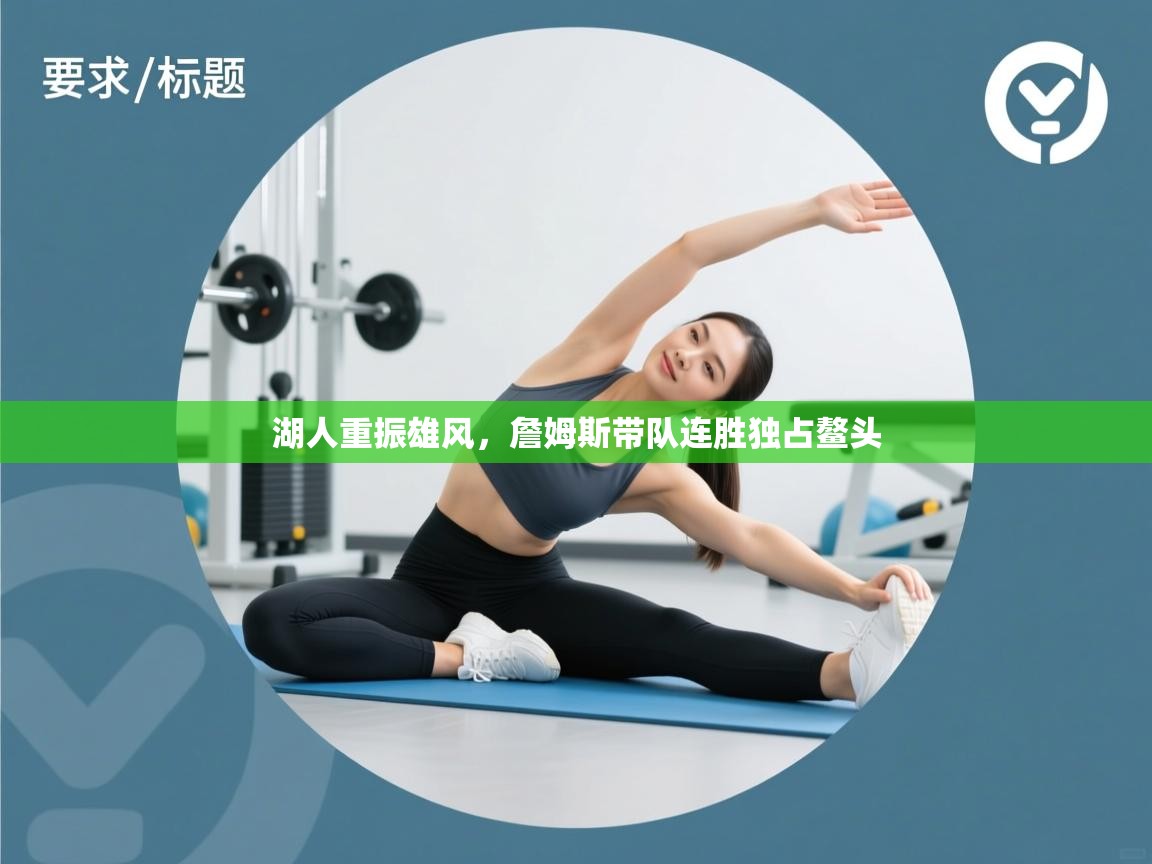 爱游戏娱乐-湖人重振雄风，詹姆斯带队连胜独占鳌头  第2张