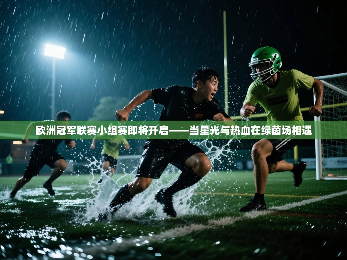 爱游戏体育在线登录-欧洲冠军联赛小组赛即将开启——当星光与热血在绿茵场相遇  第3张