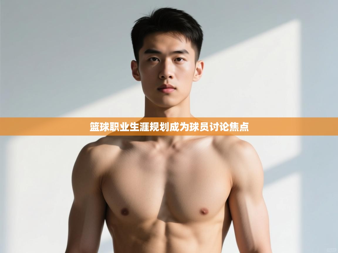 爱游戏-篮球职业生涯规划成为球员讨论焦点  第4张