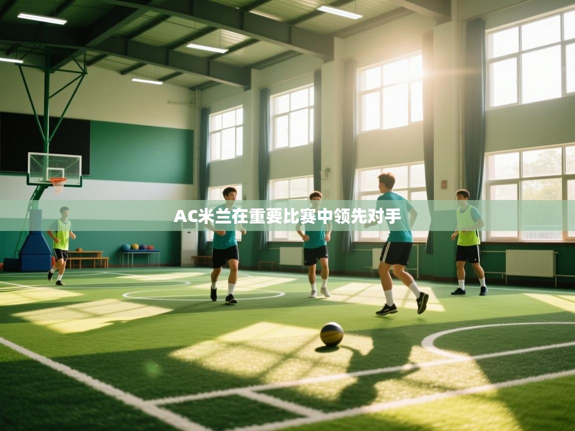 欢娱游戏平台-AC米兰在重要比赛中领先对手  第1张