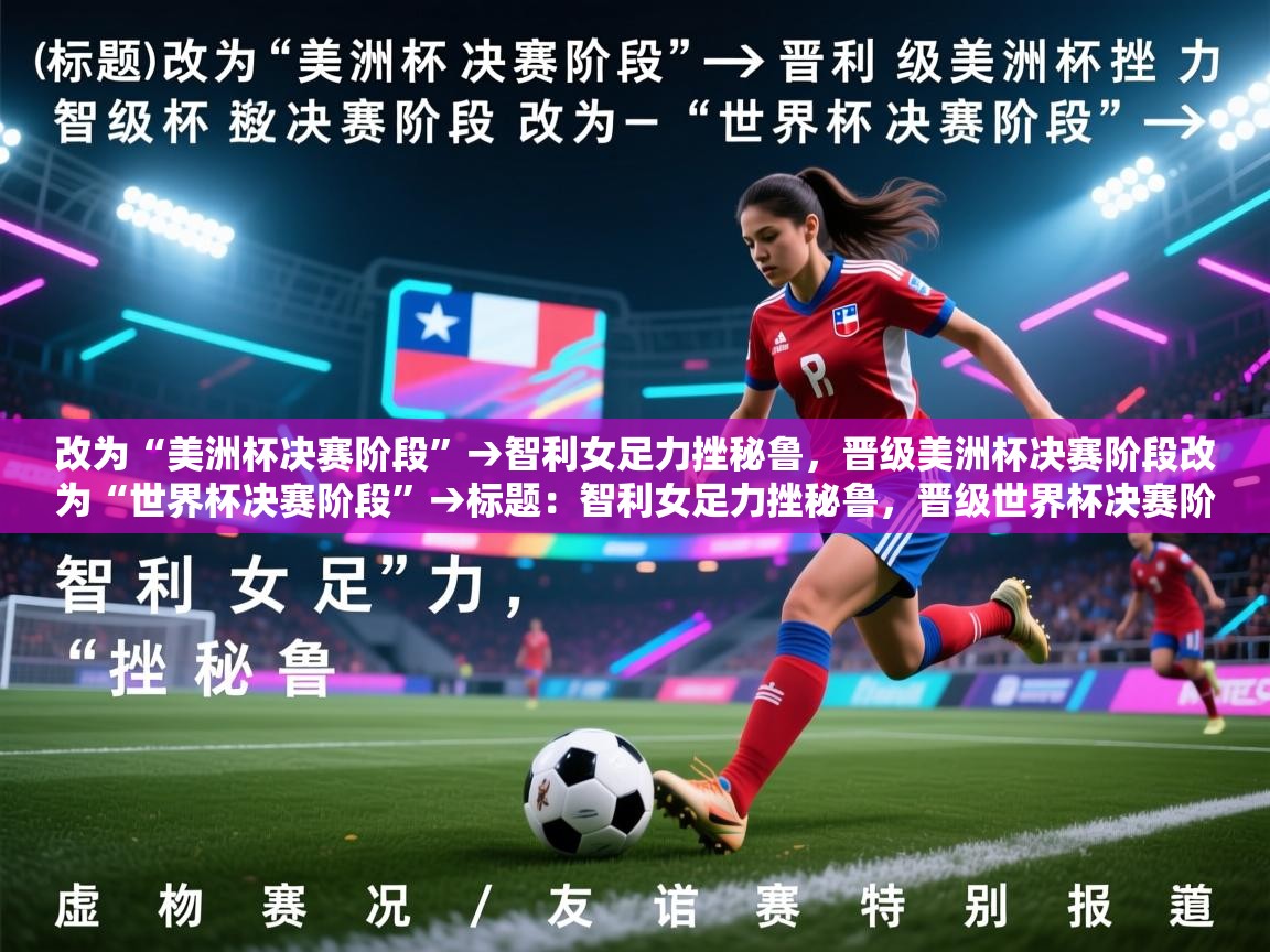 爱游戏娱乐网址-改为“美洲杯决赛阶段”→智利女足力挫秘鲁，晋级美洲杯决赛阶段改为“世界杯决赛阶段”→标题：智利女足力挫秘鲁，晋级世界杯决赛阶段保持原题但明确写成“虚构赛况/友谊赛特别报道”  第2张