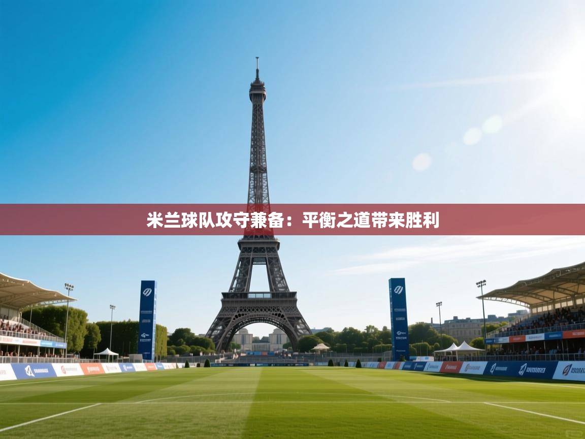 爱游戏娱乐平台-米兰球队攻守兼备：平衡之道带来胜利  第4张