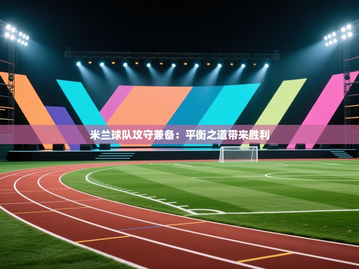 爱游戏娱乐平台-米兰球队攻守兼备：平衡之道带来胜利  第2张